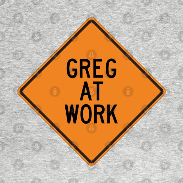 Greg at Work Funny Warning Sign by Wurmbo